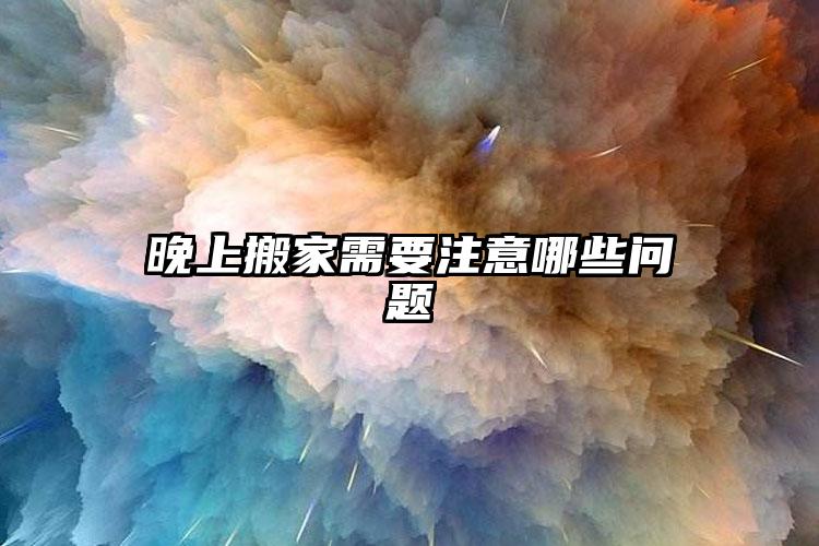 晚上搬家需要注意哪些問題