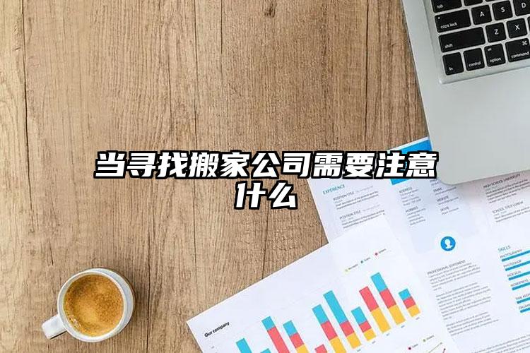 當(dāng)尋找搬家公司需要注意什么